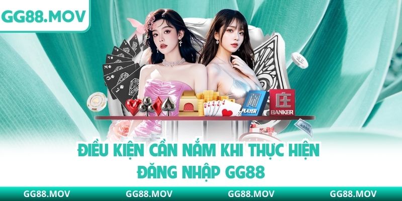 Điều kiện cần nắm khi thực hiện đăng nhập GG88