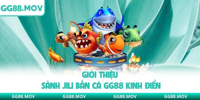 Giới thiệu sảnh Jili bắn cá GG88 kinh điển