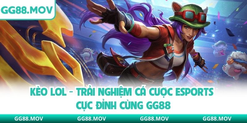 Kèo LOL - Trải Nghiệm Cá Cược Esports Cực Đỉnh Cùng GG88