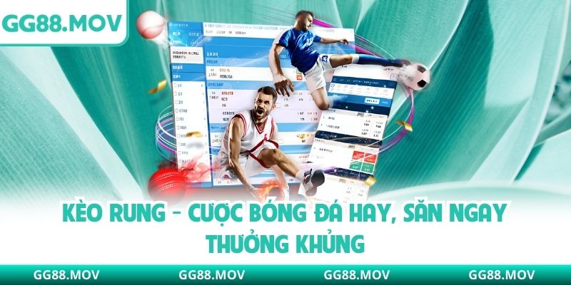 Kèo Rung - Cược Bóng Đá Hay, Săn Ngay Thưởng Khủng