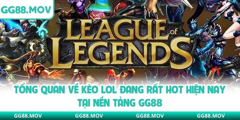 Tổng quan về kèo LOL đang rất hot hiện nay tại nền tảng GG88