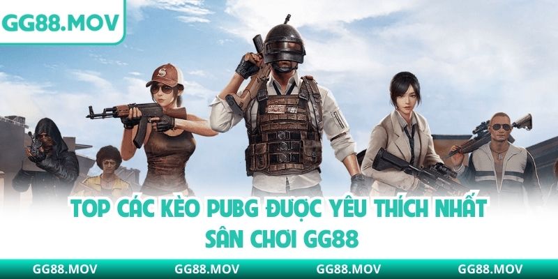 Top các kèo PUBG được yêu thích nhất sân chơi GG88